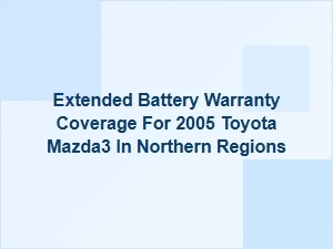 Enhanced Cold Weather Coverage for Mazda3 Batteries
