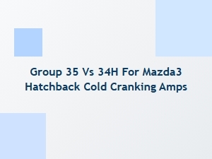 Comparing Group 35 and 34h Batteries for Mazda3 Cold Cranking Amps