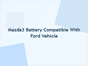 Mazda3 Battery Compatibility with Ford Models